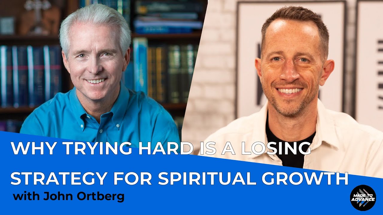 Why trying hard is a losing strategy for spiritual growth with author John Ortberg | Made to Advance