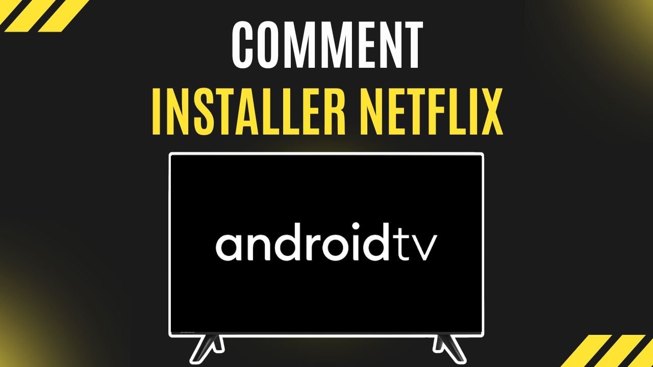 Comment installer Netflix sur Android TV