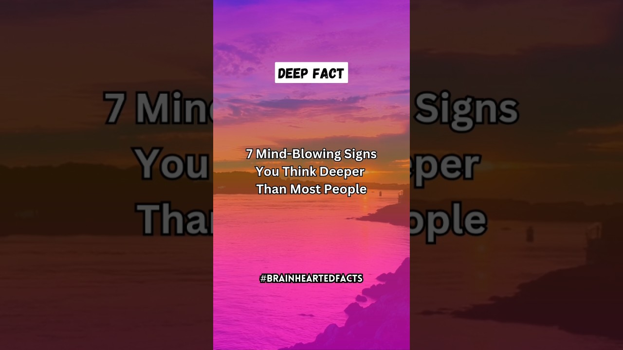 7 Mind-blowing Signs You Think Deeper Than Most People... 