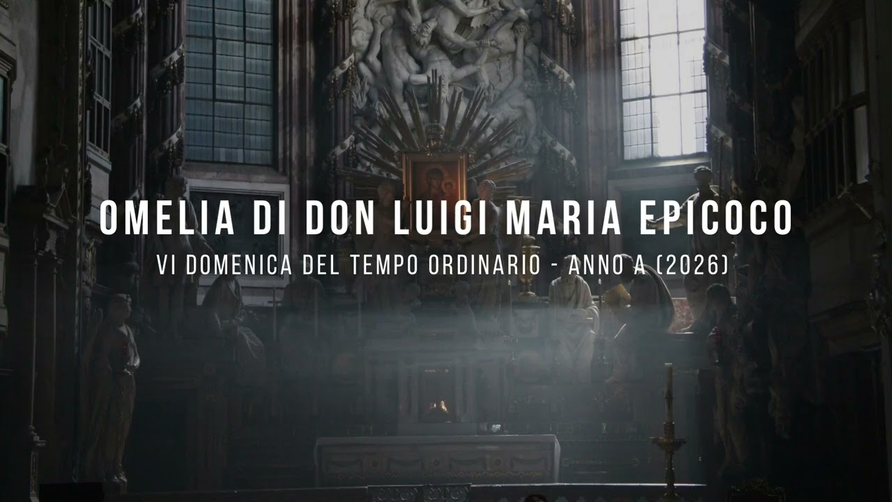 “OMELIA DI DON LUIGI MARIA EPICOCO- VI DOMENICA DEL TEMPO ORDINARIO   ANNO A (2026)”