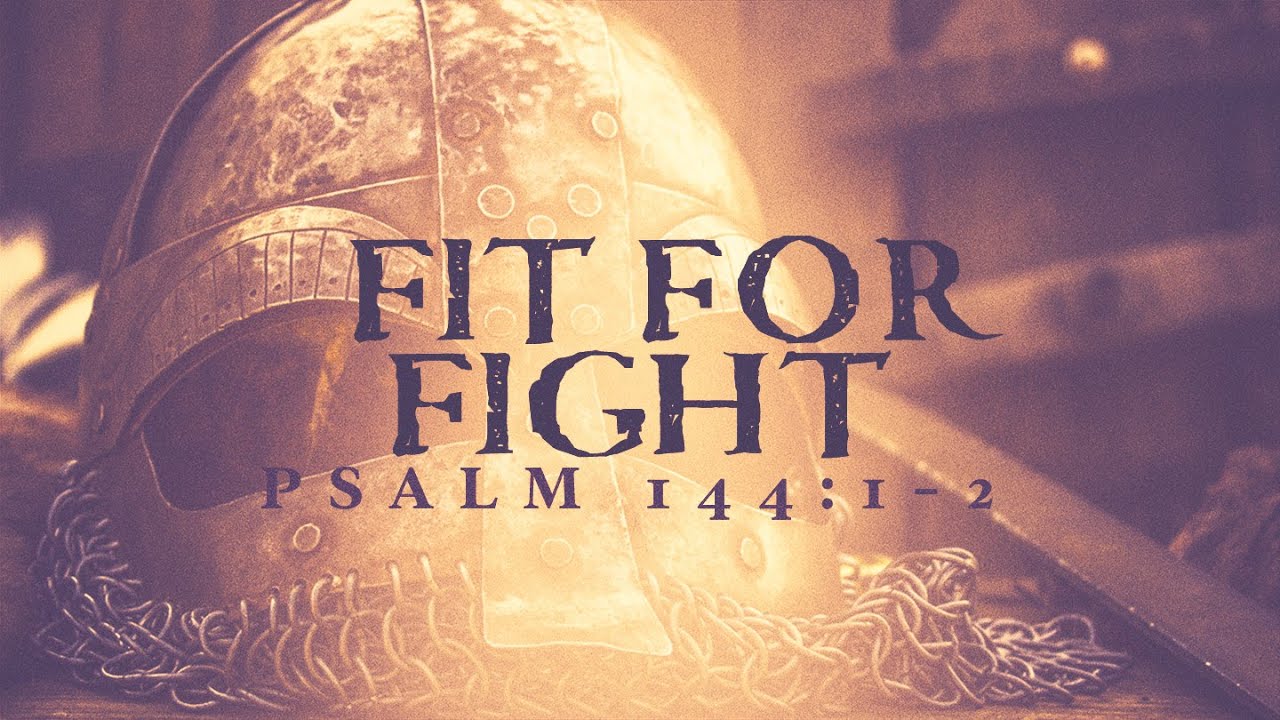 Fit For Fight | Psalm 144:1-2