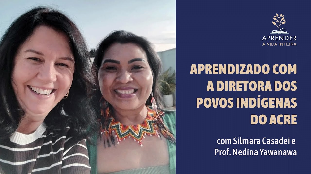 Aprendizado com a Diretora dos Povos Indígenas do Acre - com Silmara Casadei e Prof. Nedina Yawanawa