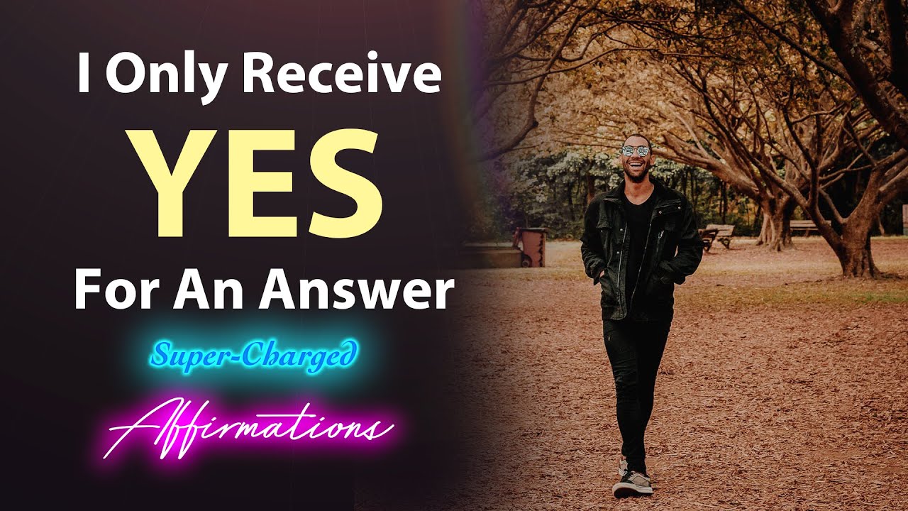I Only Hear Yes - I Only Receive Yes for an Answer - Super-Charged Affirmations