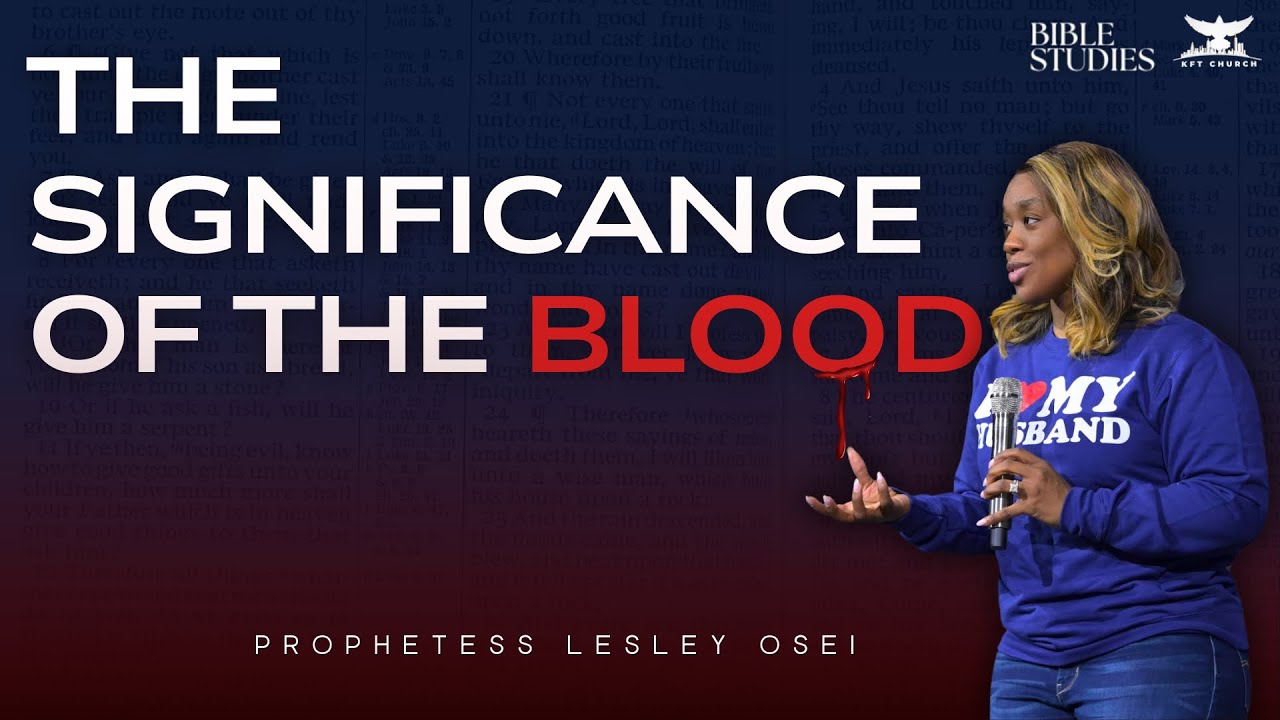 THE SIGNIFICANCE OF THE BLOOD | BIBLE STUDIES| PROPHETESS LESLEY OSEI | KINGDOM FULL TABERNACLE