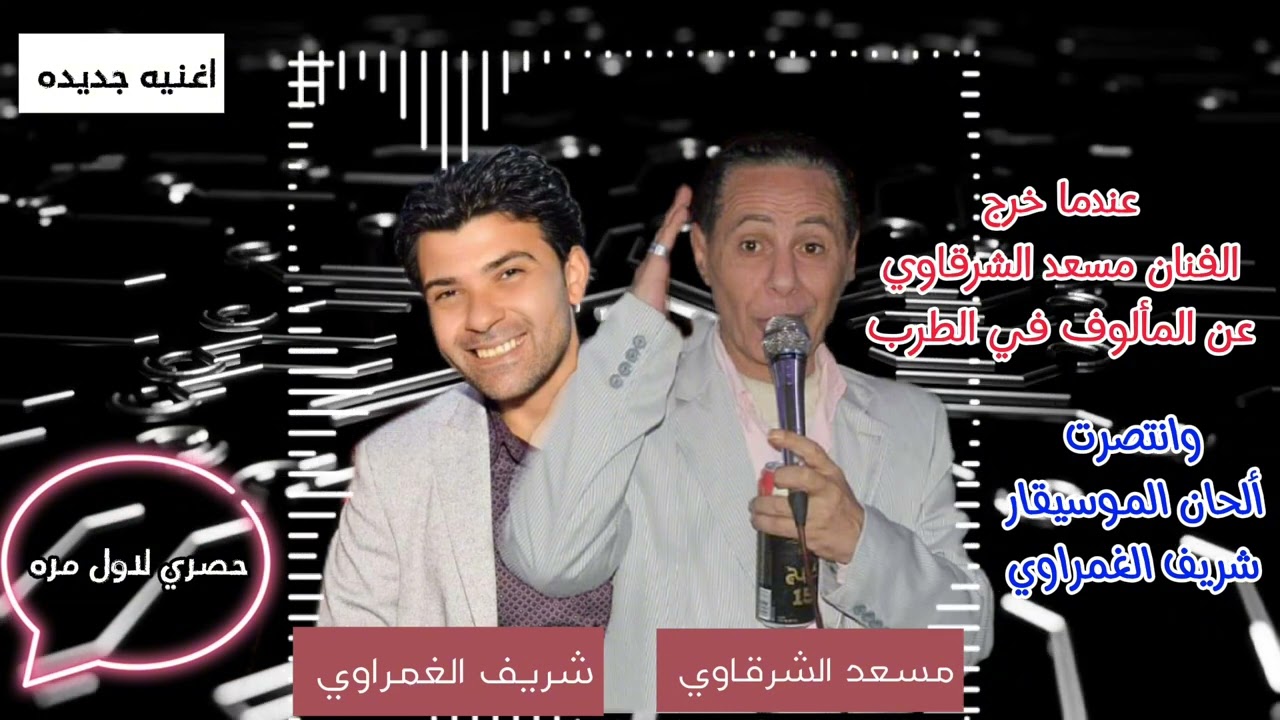 عندما خرج الفنان مسعد الشرقاوي عن المألوف وانتصرت ألحان الموسيقار شريف الغمراوي