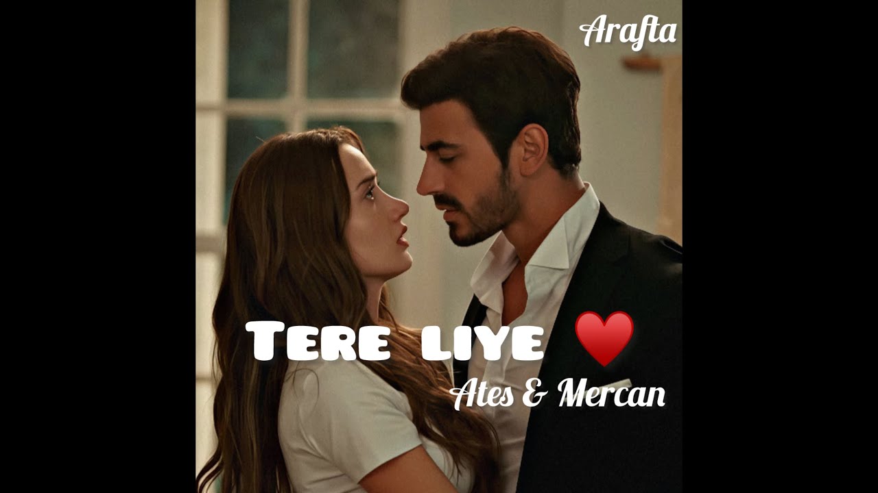 Arafta | 💗tere liye | Turkish Drama Edit | Ates & Mercan 💕| Atif Aslam & Shreya Ghoshal 💗 VM