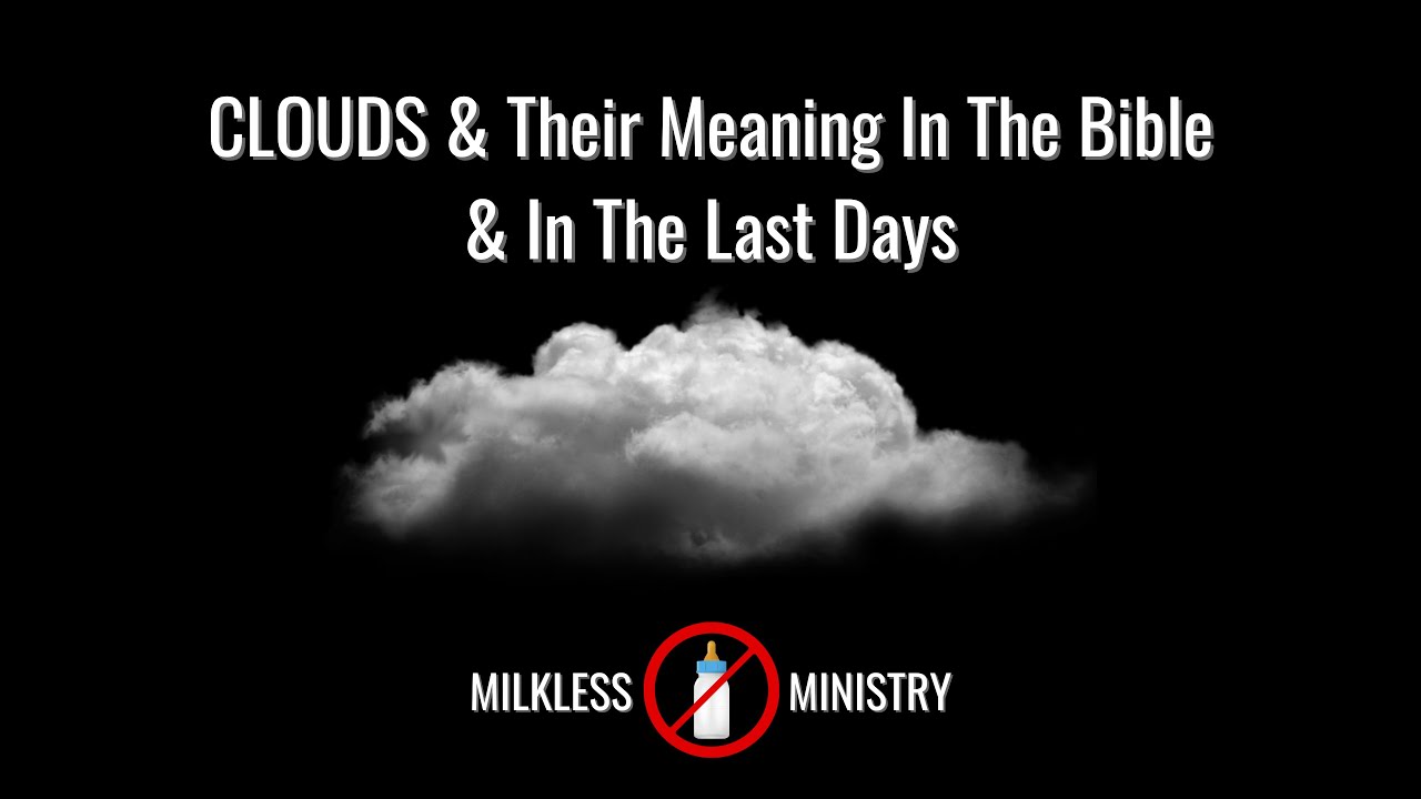 CLOUDS & Their Meaning in the Bible & in the Last Days