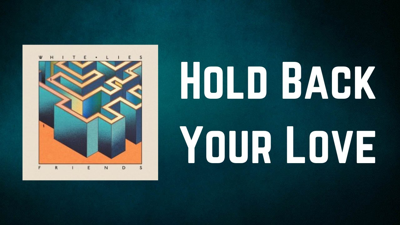 White Lies - Hold Back Your Love (Lyrics)