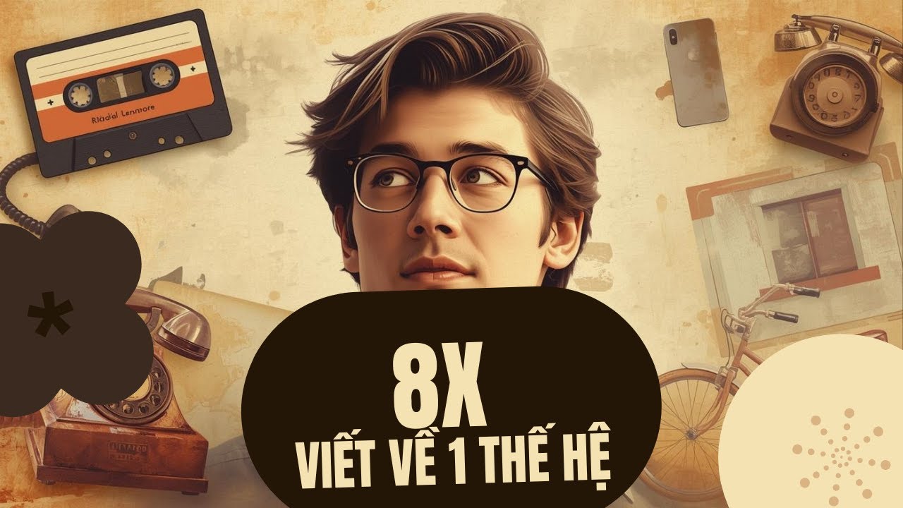 Thế Hệ 8X – Giữa Hai Thời Đại | Ca Khúc Hoài Niệm Tuổi Thơ & Thanh Xuân