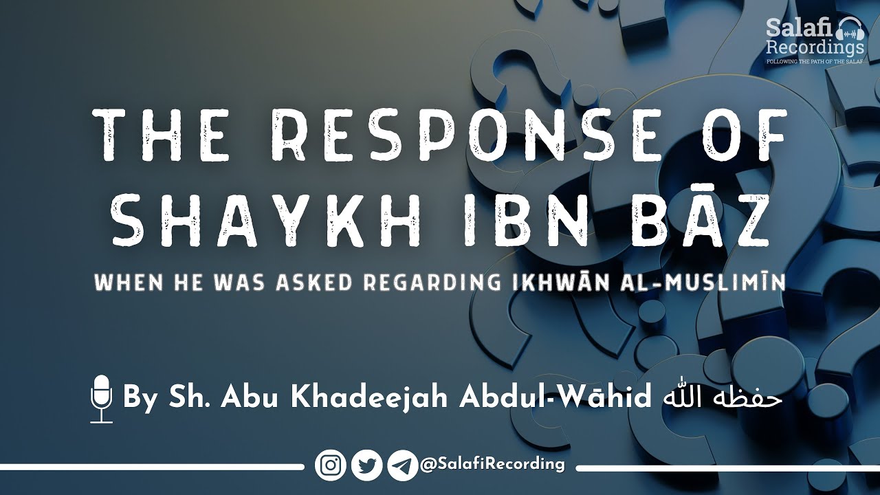 Response of Shaykh Ibn Bāz when asked about Ikhwān al-Muslimīn - By Sh. Abu Khadeejah حفظه الله