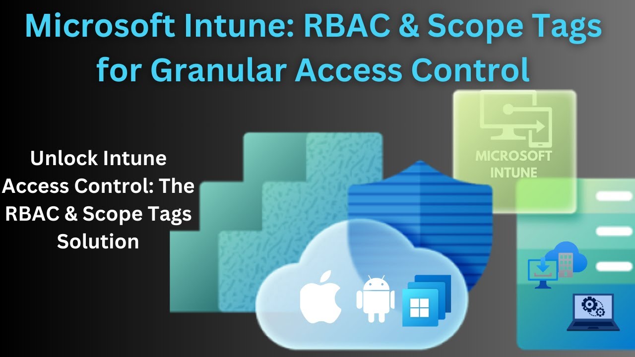 Microsoft Intune: Role-Based Access Control  & Scope Tags for Granular Access Control