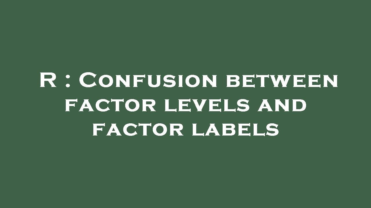 R : Confusion between factor levels and factor labels