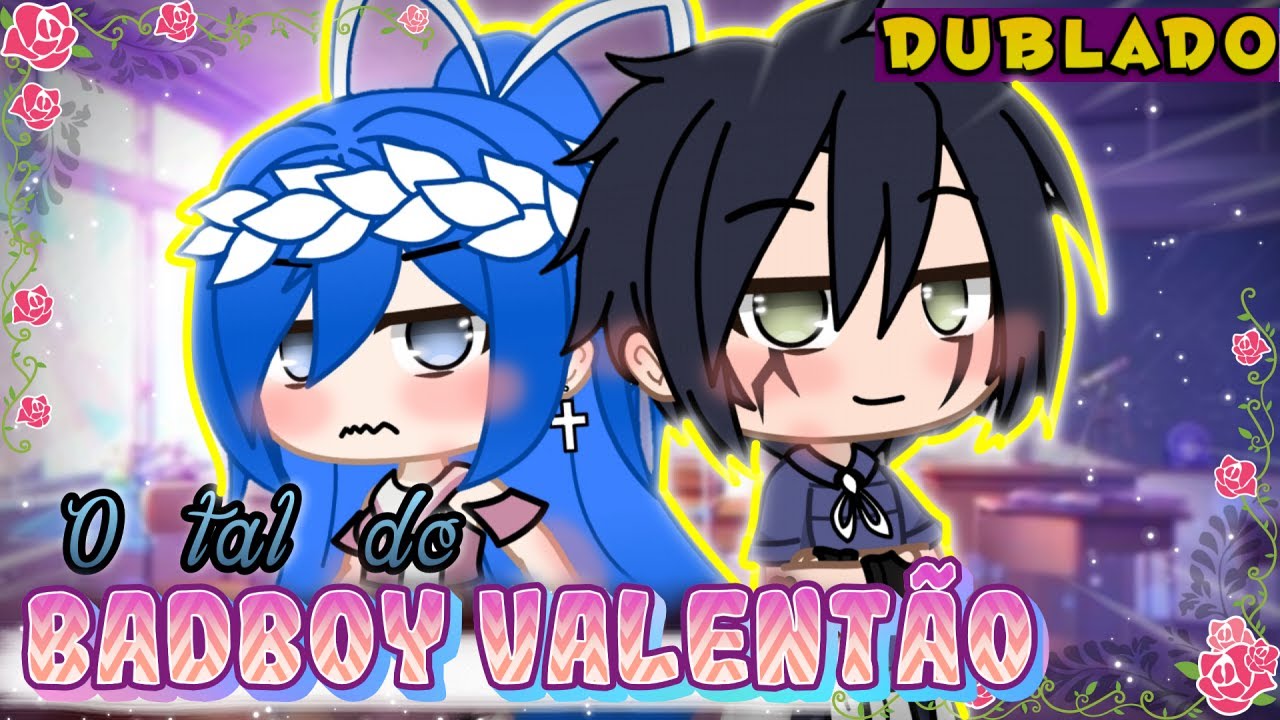 O Tal do BadBoy Valentão [DUBLADO] Mini Filme | Gacha Life