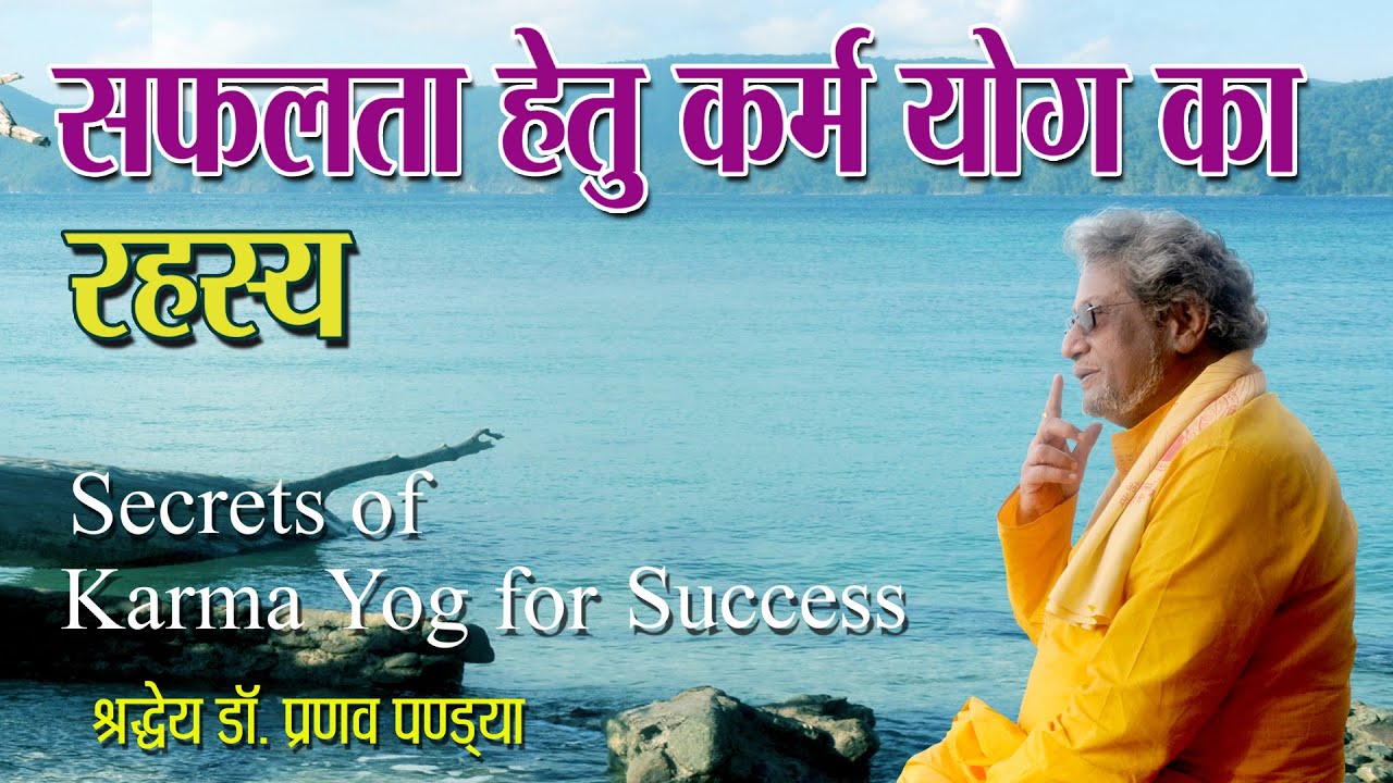 सफलता हेतु कर्म योग का रहस्य :- श्रद्धेय डॉ० प्रणव पण्ड्या जी  | Secret of karma yog for success