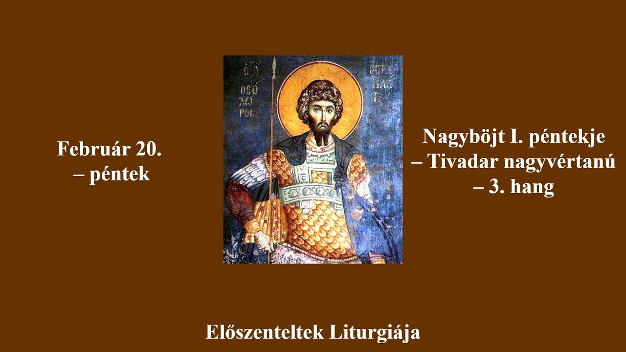 2026. II. 20. - Nagyböjt I. péntekje - Tivadar nagyvértanú - Előszenteltek Liturgiája - 3. hang