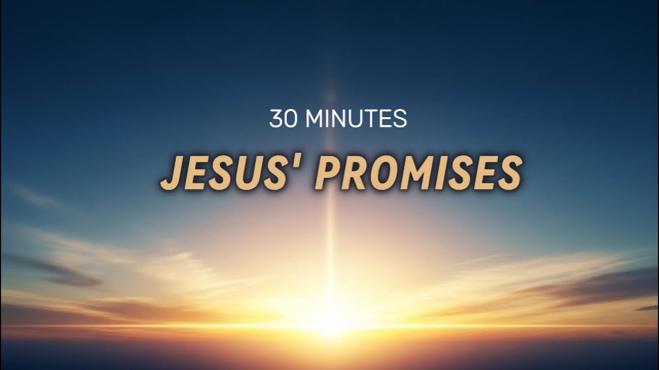 Jesus’ Promises – 30 Minutes of Peace, Healing & Hope (Worship Music)