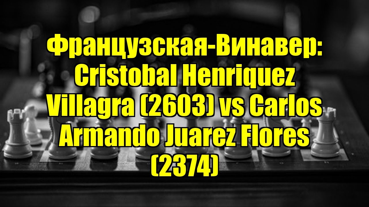 Французская-Винавер: Cristobal Henriquez Villagra (2603) vs Carlos Armando Juarez Flores (2374)