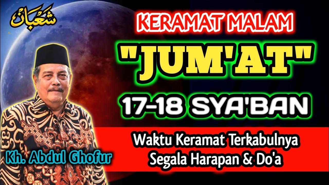 Keramat Malam Jum'at 17-18 Sya'ban Waktu Keramat Terkabulnya Harapan & Do'a - Kh. Abdul Ghofur