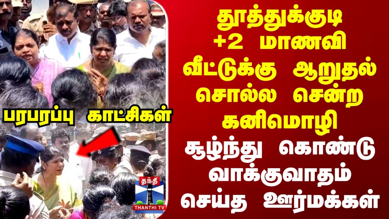 Thoothukudi | +2 Student Death | ஆறுதல் சொல்ல சென்ற கனிமொழி..முற்றுகையிட்ட கிராம மக்கள்