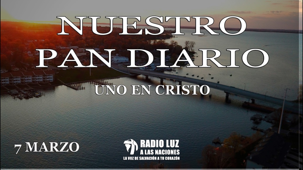 Nuestro Pan Diario 7 de marzo (Uno en Cristo)