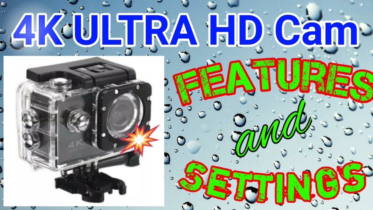 4K ULTRA HD ACTION CAM FEATURES AND SETTINGS