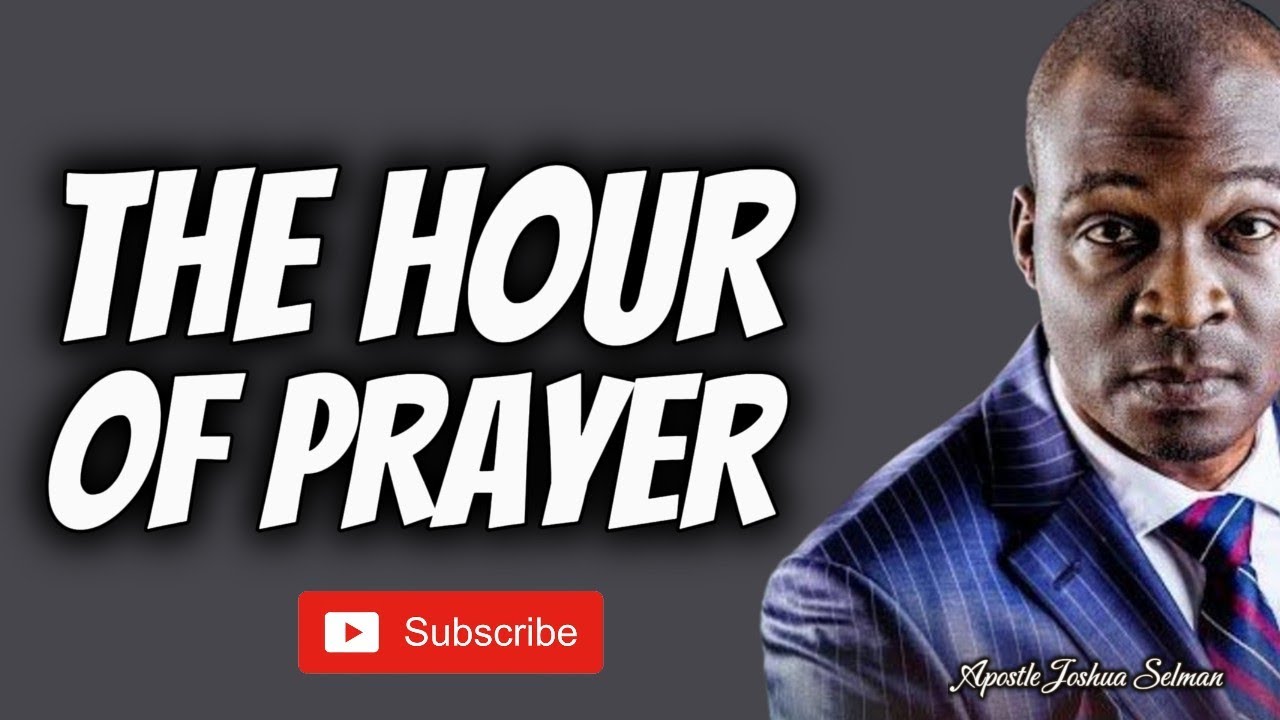 THE HOUR OF PRAYER || APOSTLE JOSHUA SELMAN