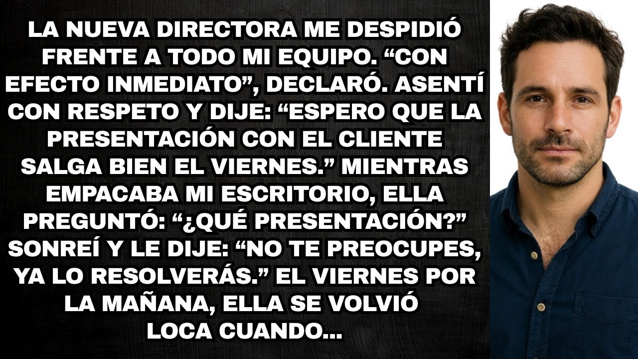El nuevo director me despidió frente a mi equipo; luego llegó la presentación al cliente del viernes
