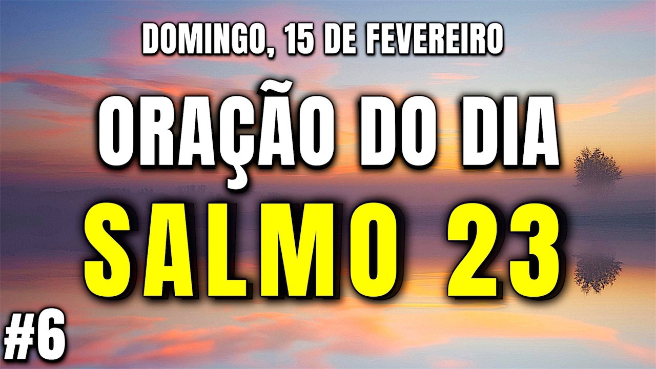 ORAÇÃO DO DIA 15 FEVEREIRO - Salmo 23 A Oração Mais Poderosa Da Bíblia!