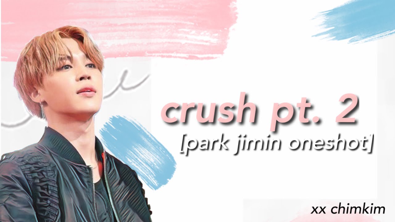 [Park Jimin Oneshot] Crush Pt. 2