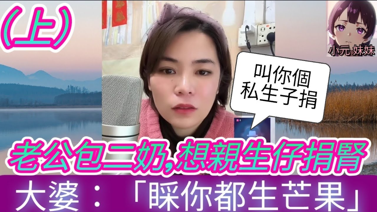 【小元最新C】老公偷食包二奶(上)，想親生仔捐腎，大婆：睬你都生芒果！#小元姐姐 #廣東話 #小元情感分享 #小圓感情分享 #小元妹妹