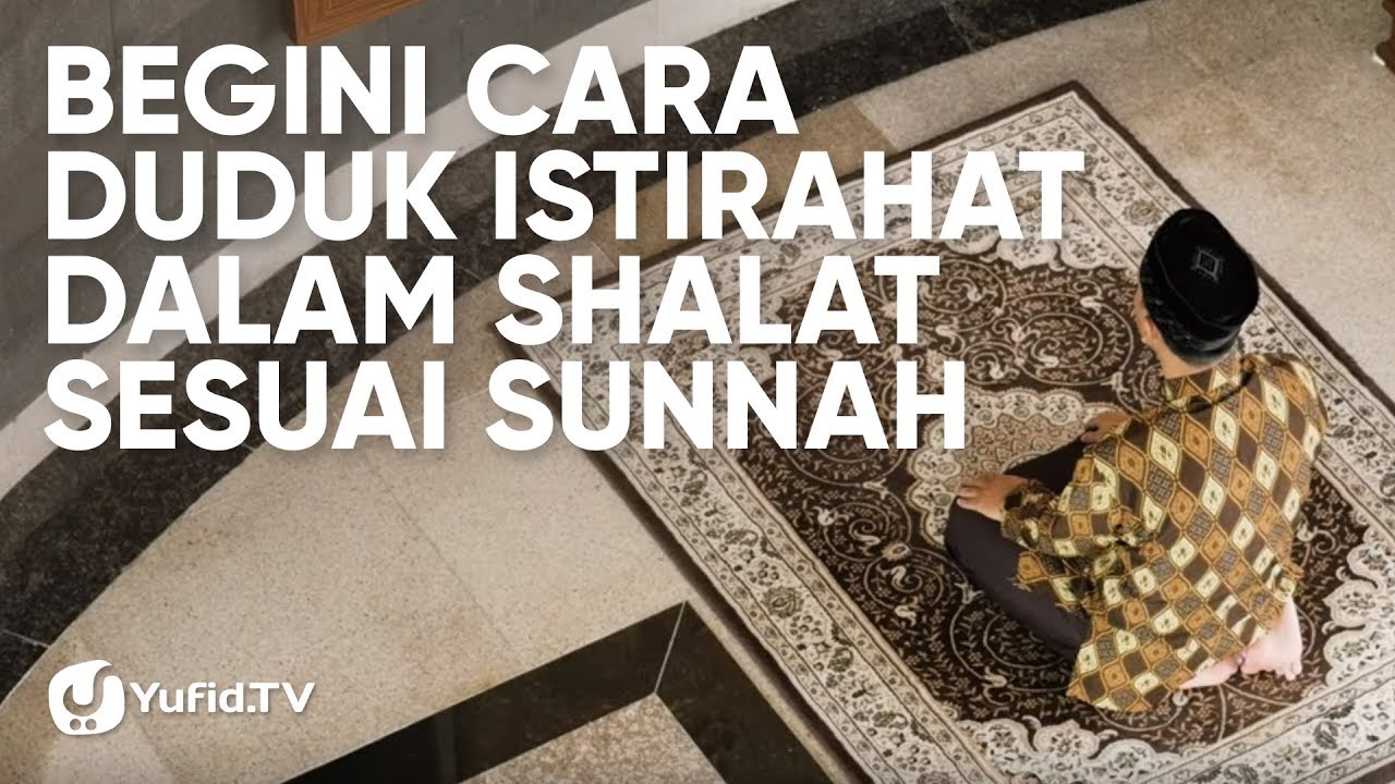 Tata Cara Sholat yang Benar Sesuai Sunnah LENGKAP: Cara Duduk Istirahat dalam Shalat (2019)