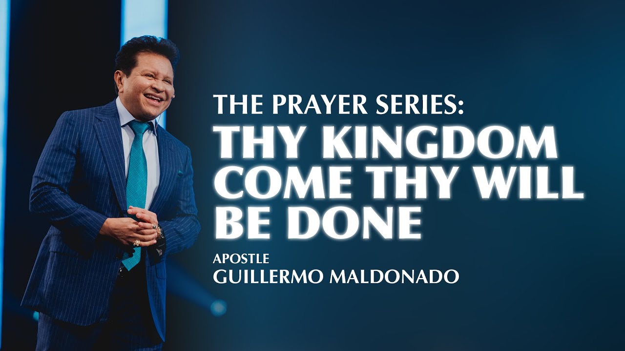 The Prayer Series Part 4: Thy Kingdom Come, Thy Will Be Done - Guillermo Maldonado