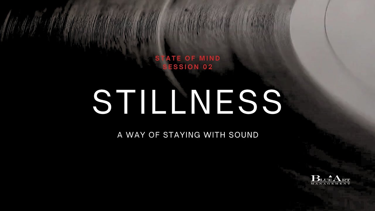 State of Mind - Session 02: Stillness - A way of staying with sound