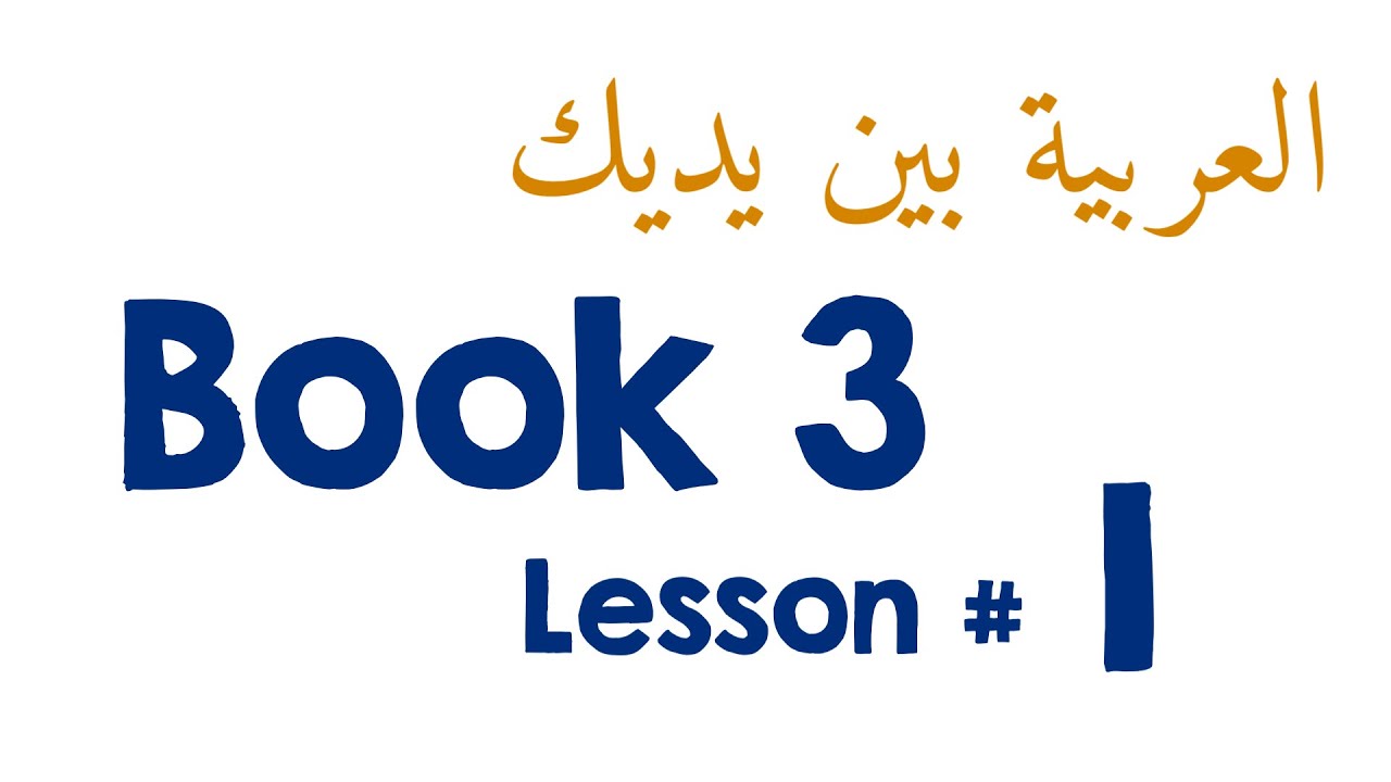 Book 3 Lesson 1 - العربيّة بينَ يديك