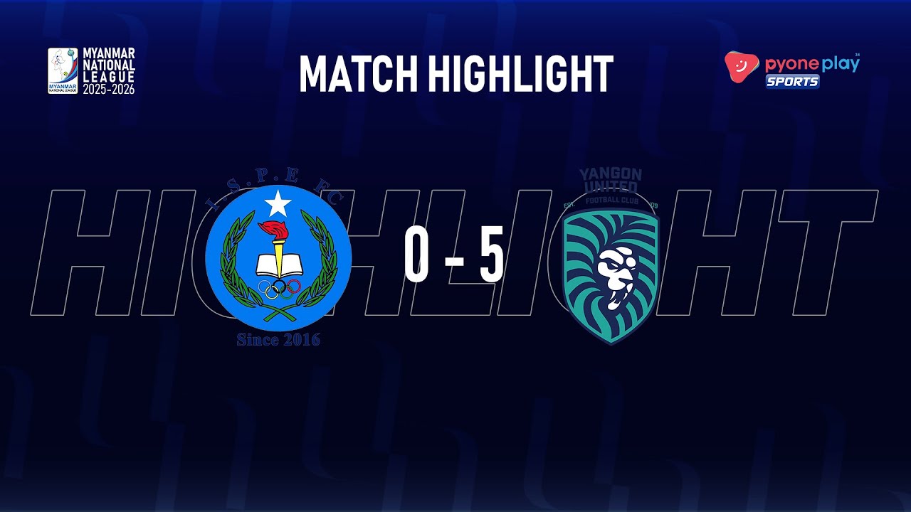 Match Highlight, Myanmar National League 2025-26, Week - 15, I.S.P.E FC  0 - 5  YANGON UNITED FC