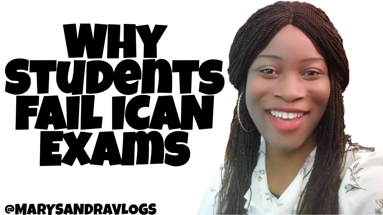WHY STUDENTS FAIL ICAN EXAMS|| PERSONAL OPINION