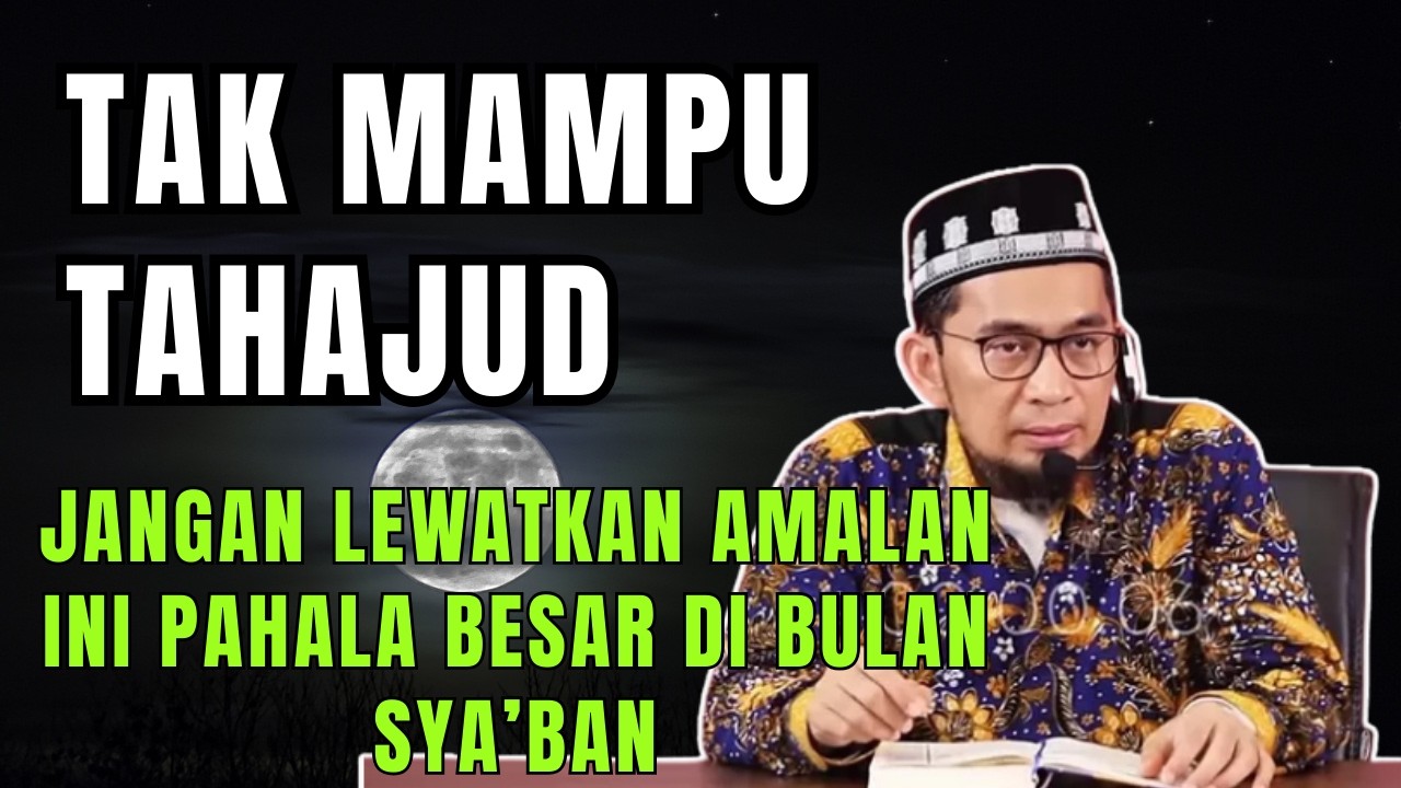 TAK MAMPU TAHAJUD DAN BACA ALQU AN DI SYABAN ,SEGERA LAKUKAN AMALAN INI  USTADZ ADI HIDAYAT