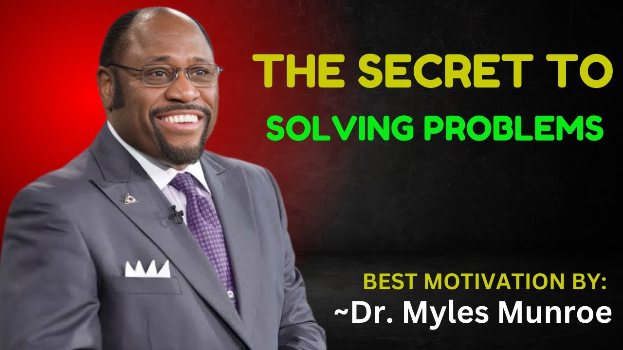 THE SECRET TO SOLVING PROBLEMS || DR. MYLES MUNROE