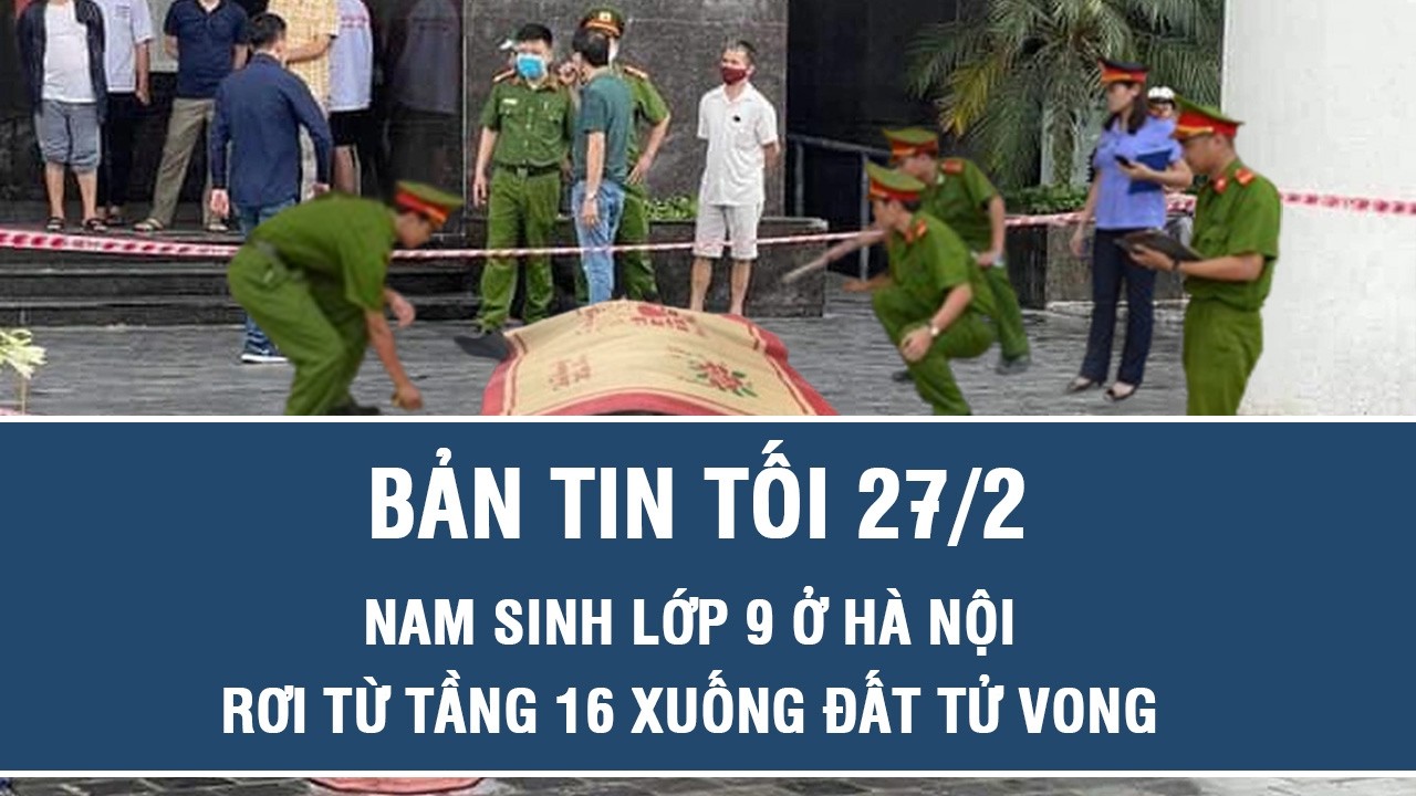 Tối 27/2:Nam sinh lớp 9 rơi từ tầng 16 chung cư xuống đất tử vong, nhân chứng hé lộ chi tiết ớn lạnh