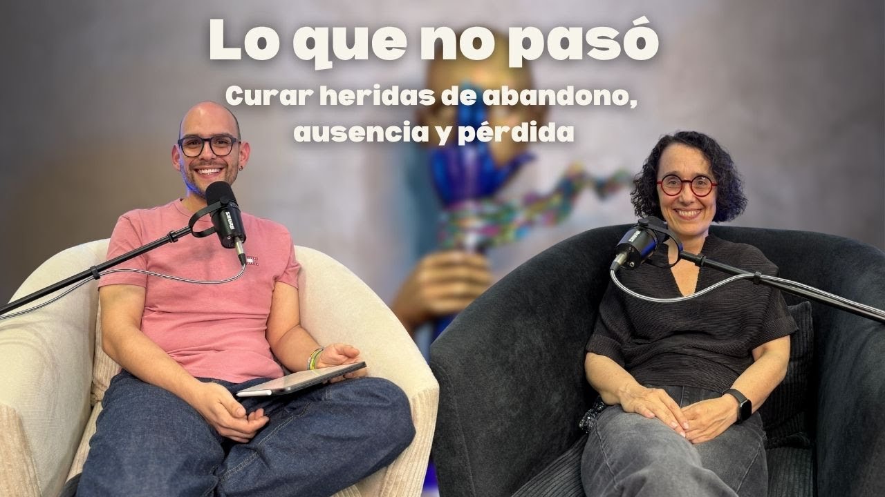 Ep17. Lo que no pasó - Curar heridas de abandono, ausencia y pérdida  | con la Dra. Anabel González