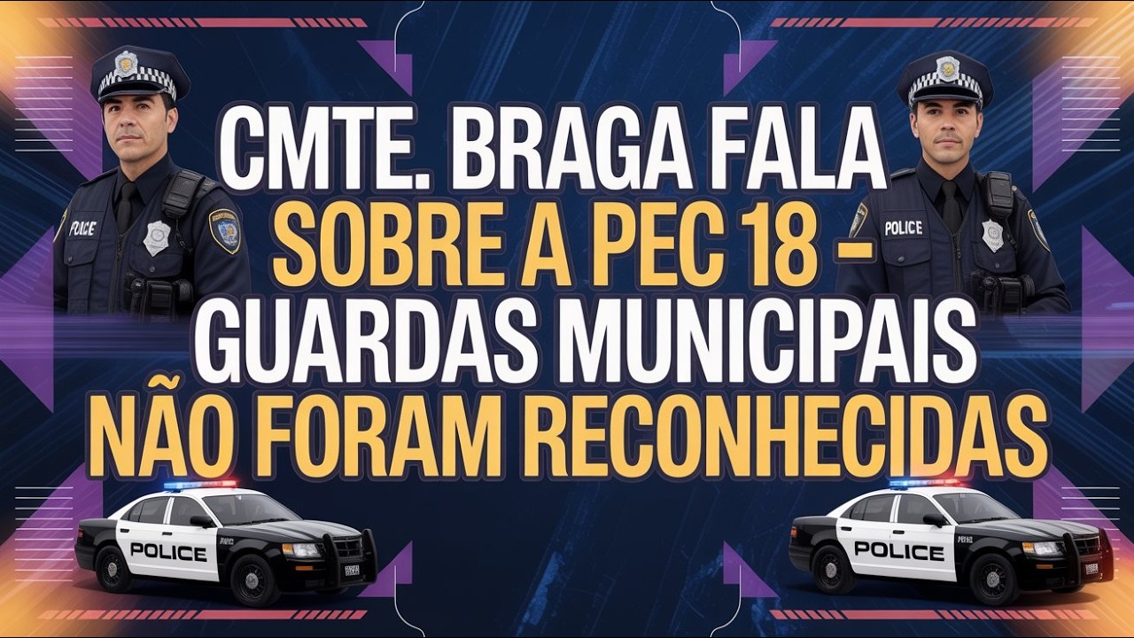 Cmte. Braga fala sobre a PEC 18 – GUARDAS MUNICIPAIS NÃO FORAM RECONHECIDAS