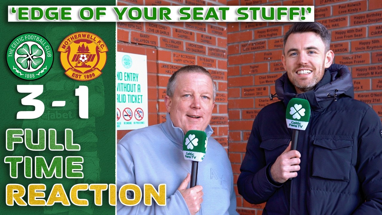 Celtic 3-1 Motherwell | 'EDGE OF YOUR SEAT STUFF! | Full-Time Reaction
