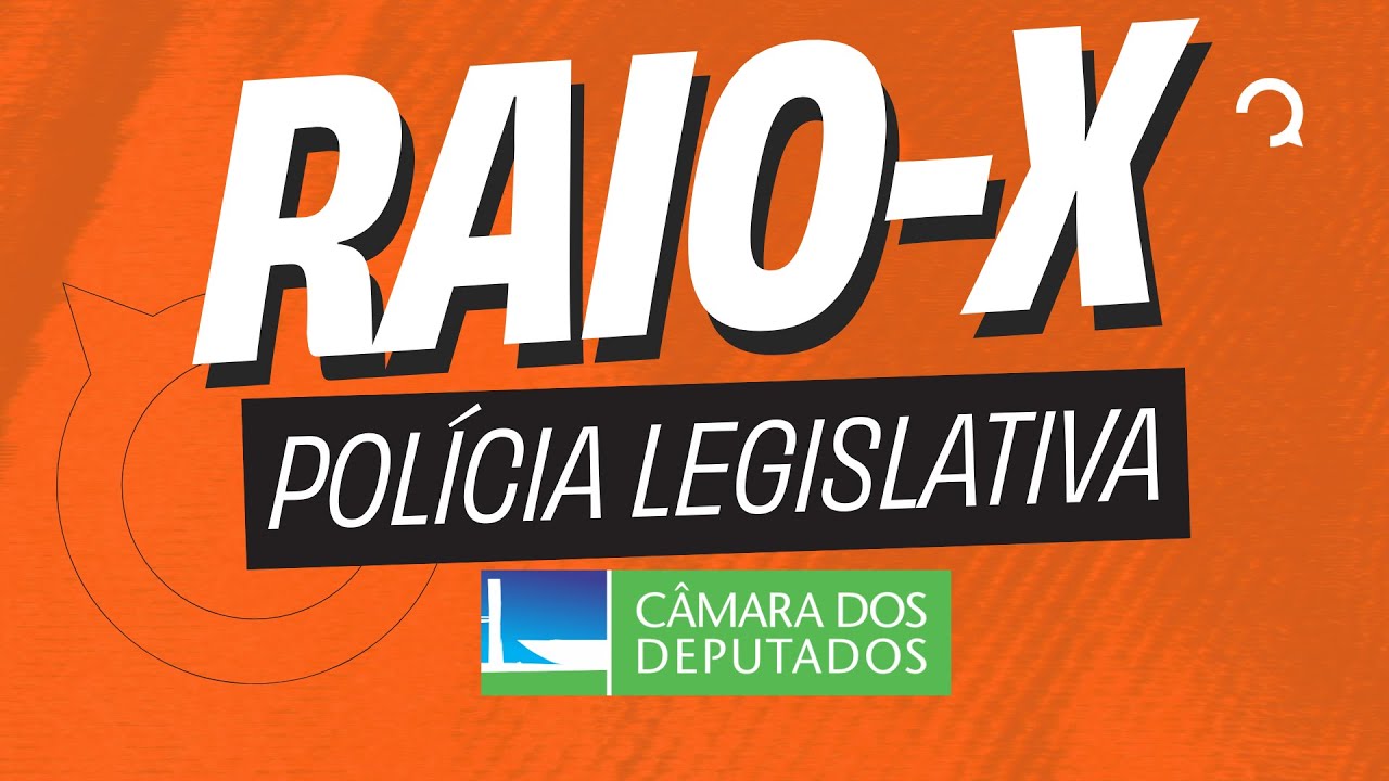 Raio X | Policial Legislativo - Câmara dos Deputados