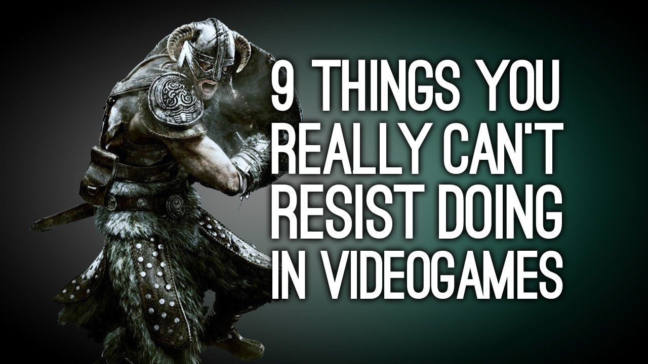 9 Things You Really Can't Resist Doing in Videogames: Commenter Edition