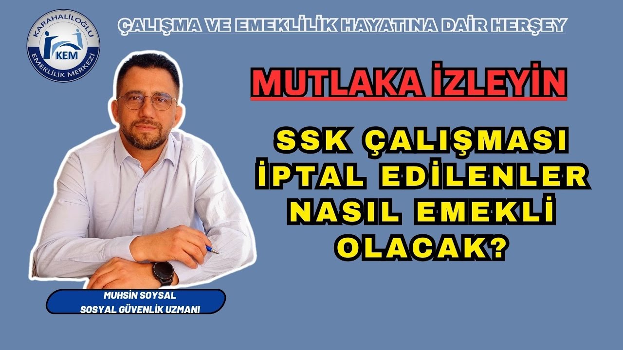 SSK ÇALIŞMASI İPTAL EDİLENLER NASIL EMEKLİ OLACAK?