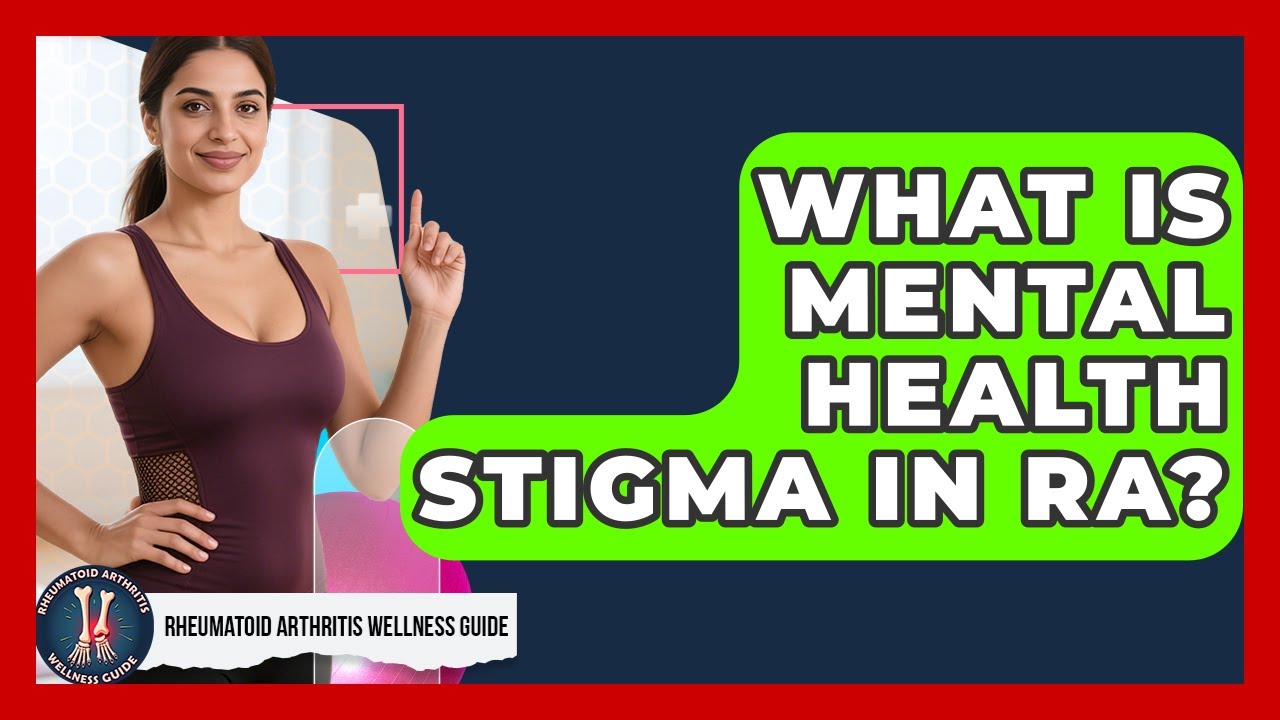 What Is Mental Health Stigma In RA? - Rheumatoid Arthritis Wellness Guide