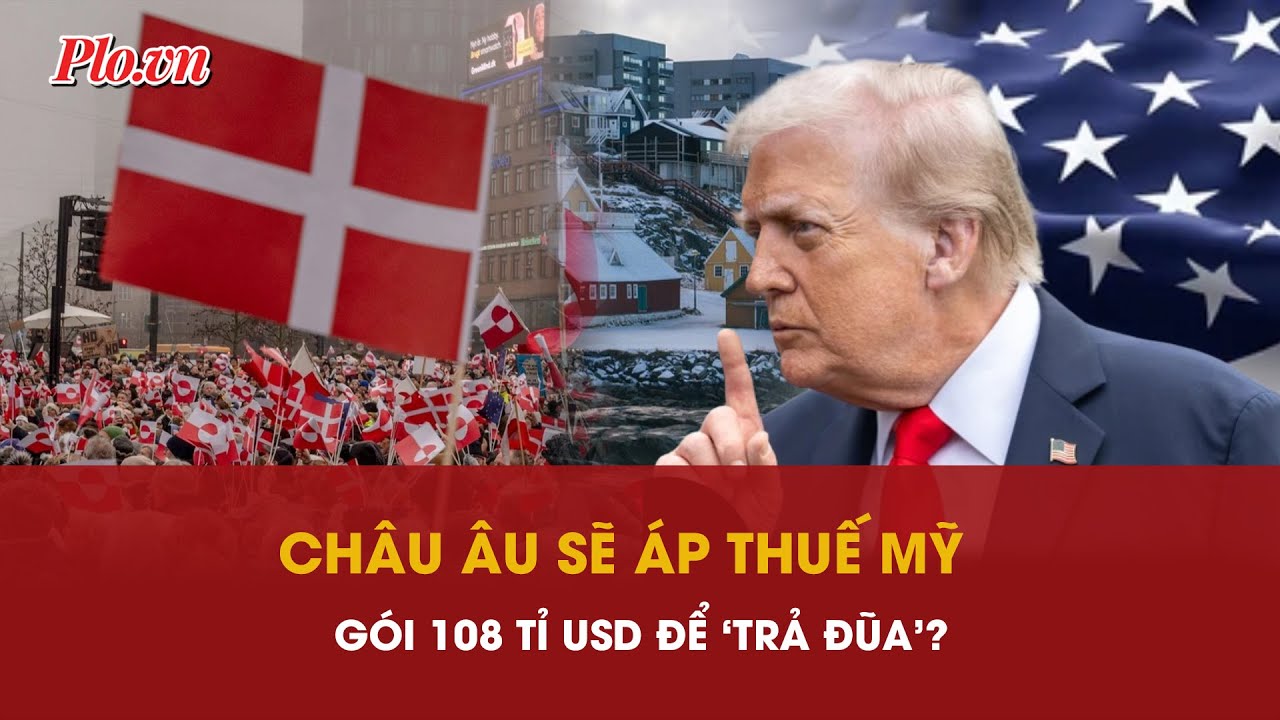Châu Âu sẵn sàng áp gói thuế 108 tỉ USD lên Mỹ để ‘dằn mặt’ vụ Greenland? | PLO