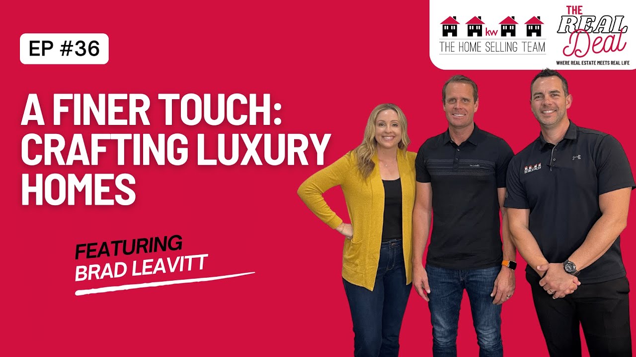The Real Deal Episode 36: A Finer Touch - Crafting Luxury Homes (feat. Brad Leavitt)