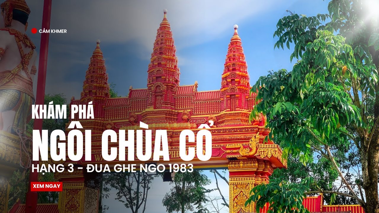 CHÙA KHMER ĐẶC BIỆT “Hạng 3 đua ghe 1985” NHỮNG ĐIỀU CHƯA AI NÓI
