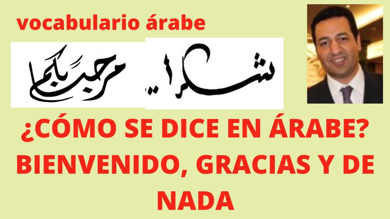 ¿CÓMO SE DICE EN ÁRABE? BIENVENIDO, GRACIAS Y DE NADA